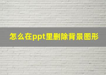 怎么在ppt里删除背景图形