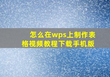 怎么在wps上制作表格视频教程下载手机版