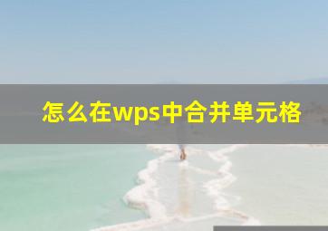 怎么在wps中合并单元格