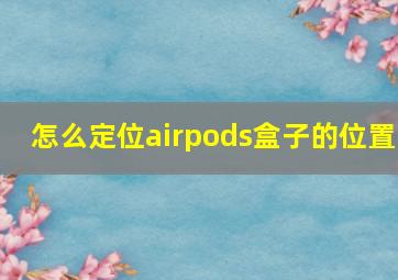 怎么定位airpods盒子的位置