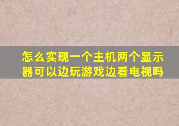 怎么实现一个主机两个显示器可以边玩游戏边看电视吗