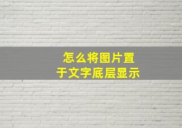 怎么将图片置于文字底层显示