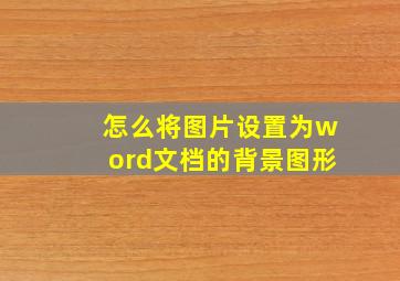 怎么将图片设置为word文档的背景图形