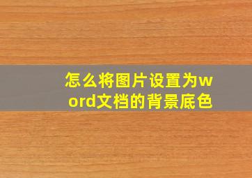 怎么将图片设置为word文档的背景底色