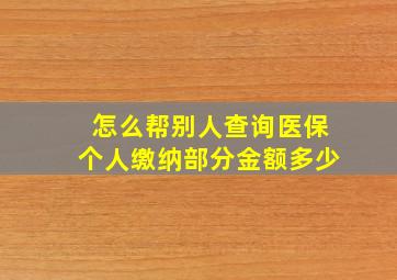 怎么帮别人查询医保个人缴纳部分金额多少