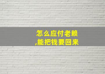 怎么应付老赖,能把钱要回来