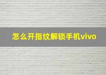 怎么开指纹解锁手机vivo