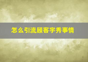 怎么引流顾客宇秀事情