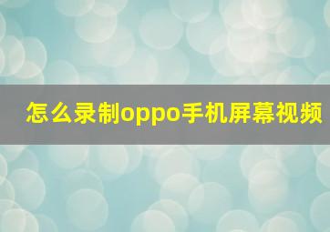 怎么录制oppo手机屏幕视频