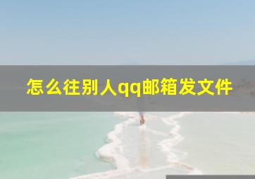 怎么往别人qq邮箱发文件