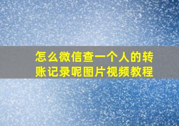 怎么微信查一个人的转账记录呢图片视频教程