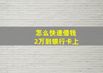 怎么快速借钱2万到银行卡上