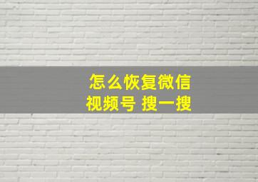 怎么恢复微信视频号 搜一搜