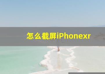 怎么截屏iPhonexr