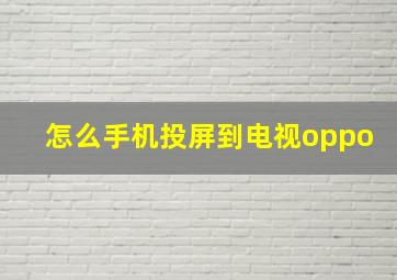 怎么手机投屏到电视oppo