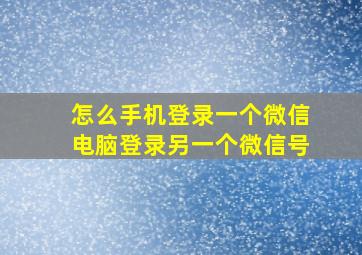 怎么手机登录一个微信电脑登录另一个微信号