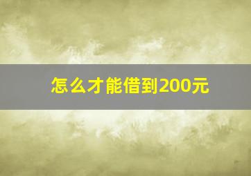 怎么才能借到200元