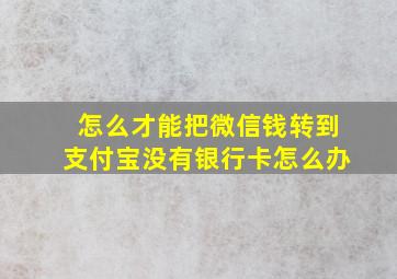 怎么才能把微信钱转到支付宝没有银行卡怎么办