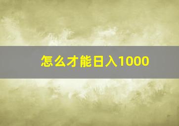 怎么才能日入1000