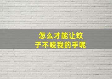 怎么才能让蚊子不咬我的手呢