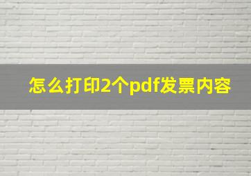 怎么打印2个pdf发票内容