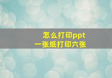 怎么打印ppt一张纸打印六张