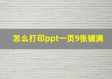 怎么打印ppt一页9张铺满