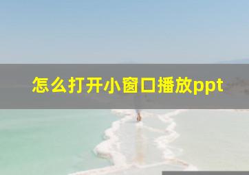 怎么打开小窗口播放ppt