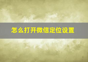 怎么打开微信定位设置