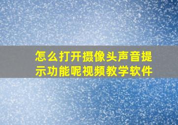 怎么打开摄像头声音提示功能呢视频教学软件