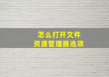 怎么打开文件资源管理器选项