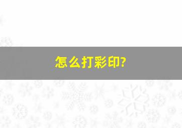 怎么打彩印?