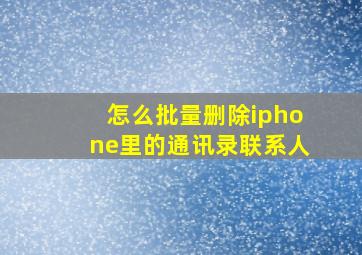 怎么批量删除iphone里的通讯录联系人