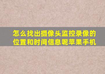 怎么找出摄像头监控录像的位置和时间信息呢苹果手机