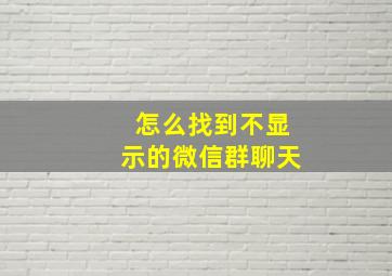 怎么找到不显示的微信群聊天