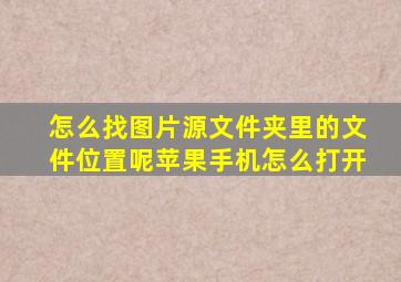 怎么找图片源文件夹里的文件位置呢苹果手机怎么打开