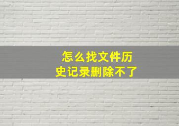 怎么找文件历史记录删除不了