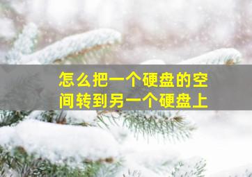 怎么把一个硬盘的空间转到另一个硬盘上