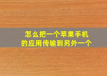 怎么把一个苹果手机的应用传输到另外一个