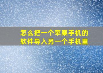 怎么把一个苹果手机的软件导入另一个手机里