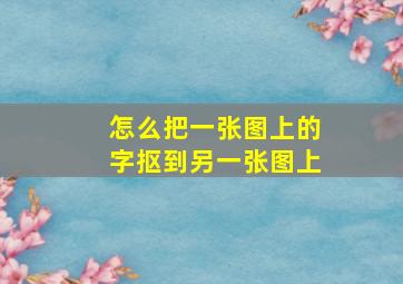 怎么把一张图上的字抠到另一张图上