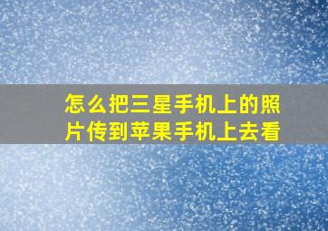 怎么把三星手机上的照片传到苹果手机上去看