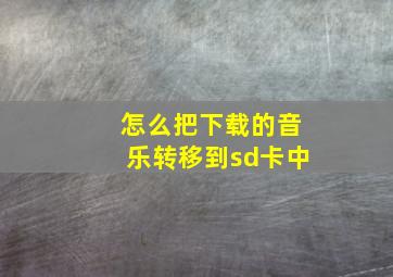 怎么把下载的音乐转移到sd卡中