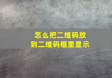 怎么把二维码放到二维码框里显示