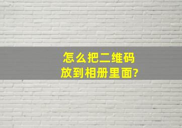 怎么把二维码放到相册里面?