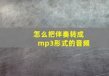 怎么把伴奏转成mp3形式的音频