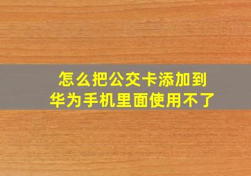 怎么把公交卡添加到华为手机里面使用不了