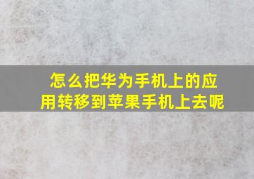 怎么把华为手机上的应用转移到苹果手机上去呢