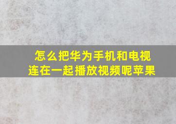 怎么把华为手机和电视连在一起播放视频呢苹果