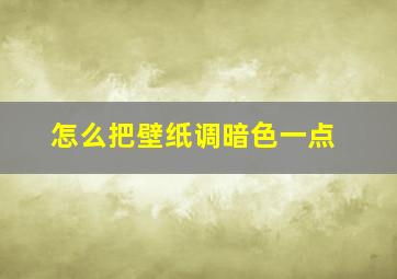 怎么把壁纸调暗色一点